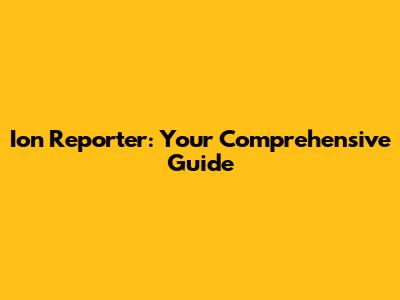 Ion Reporter: Your Comprehensive Guide