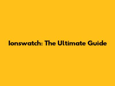 Ionswatch: The Ultimate Guide