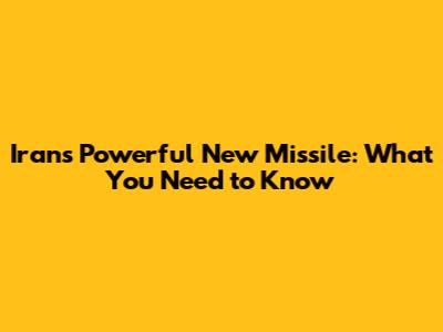 Iran's Powerful New Missile: What You Need to Know