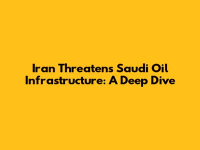 Iran Threatens Saudi Oil Infrastructure: A Deep Dive