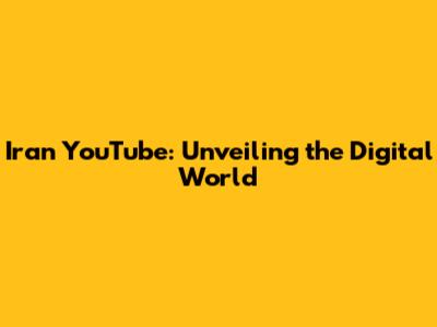 Iran YouTube: Unveiling the Digital World