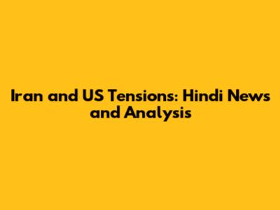 Iran and US Tensions: Hindi News and Analysis