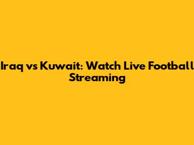 Iraq vs Kuwait: Watch Live Football Streaming
