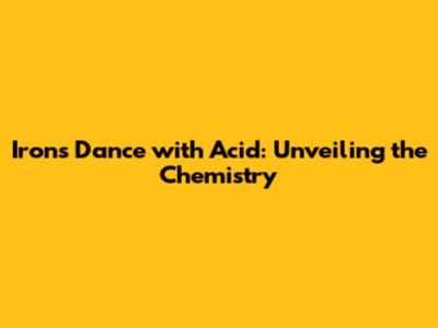 Iron's Dance with Acid: Unveiling the Chemistry