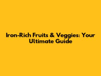Iron-Rich Fruits & Veggies: Your Ultimate Guide