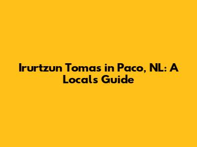 Irurtzun Tomas in Paco, NL: A Local's Guide