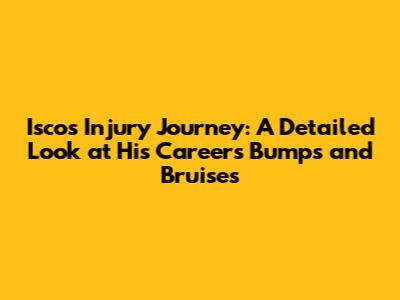 Isco's Injury Journey: A Detailed Look at His Career's Bumps and Bruises