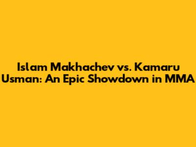 Islam Makhachev vs. Kamaru Usman: An Epic Showdown in MMA
