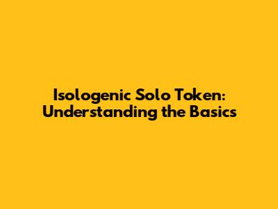 Isologenic Solo Token: Understanding the Basics