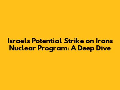 Israel's Potential Strike on Iran's Nuclear Program: A Deep Dive