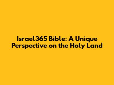 Israel365 Bible: A Unique Perspective on the Holy Land