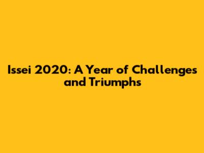 Issei 2020: A Year of Challenges and Triumphs