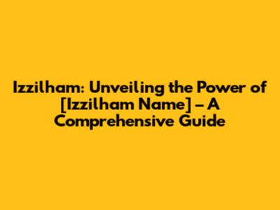 Izzilham: Unveiling the Power of [Izzilham Name] – A Comprehensive Guide
