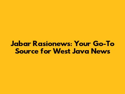 Jabar Rasionews: Your Go-To Source for West Java News
