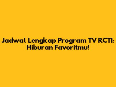 Jadwal Lengkap Program TV RCTI: Hiburan Favoritmu!