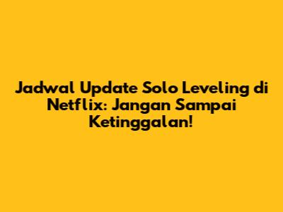 Jadwal Update Solo Leveling di Netflix: Jangan Sampai Ketinggalan!