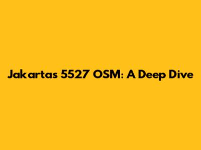 Jakarta's 5527 OSM: A Deep Dive