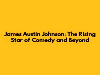 James Austin Johnson: The Rising Star of Comedy and Beyond