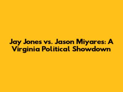 Jay Jones vs. Jason Miyares: A Virginia Political Showdown