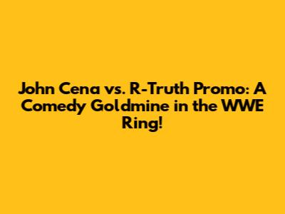 John Cena vs. R-Truth Promo: A Comedy Goldmine in the WWE Ring!