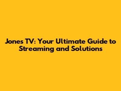 Jones TV: Your Ultimate Guide to Streaming and Solutions