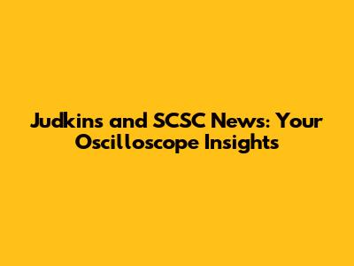 Judkins and SCSC News: Your Oscilloscope Insights