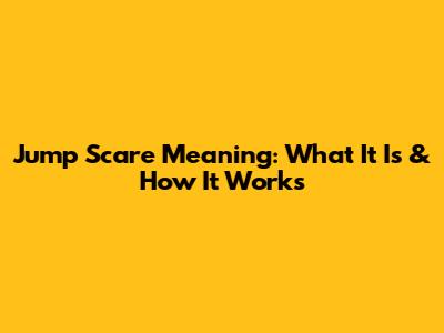 Jump Scare Meaning: What It Is & How It Works