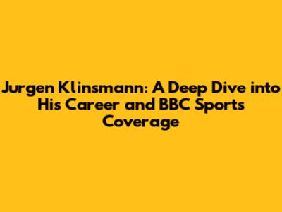 Jurgen Klinsmann: A Deep Dive into His Career and BBC Sport's Coverage