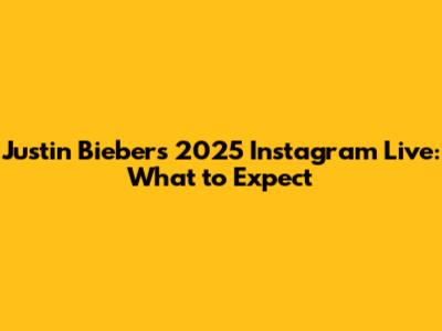 Justin Bieber's 2025 Instagram Live: What to Expect
