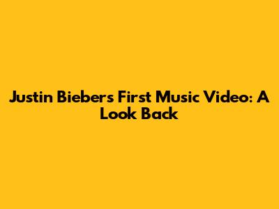 Justin Bieber's First Music Video: A Look Back