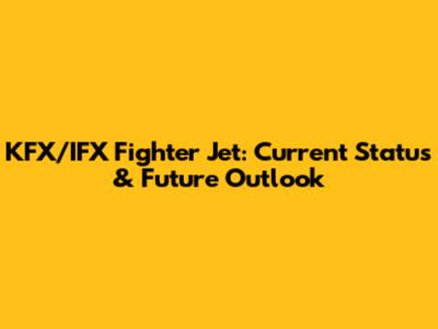 KFX/IFX Fighter Jet: Current Status & Future Outlook