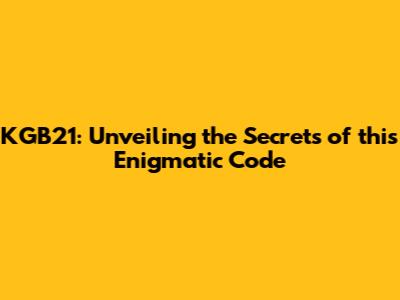 KGB21: Unveiling the Secrets of this Enigmatic Code