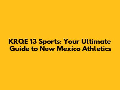 KRQE 13 Sports: Your Ultimate Guide to New Mexico Athletics