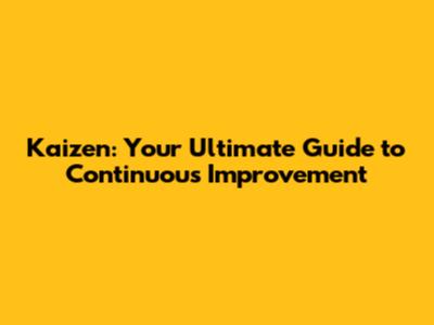 Kaizen: Your Ultimate Guide to Continuous Improvement
