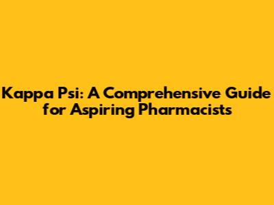 Kappa Psi: A Comprehensive Guide for Aspiring Pharmacists