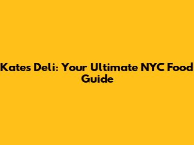 Kate's Deli: Your Ultimate NYC Food Guide