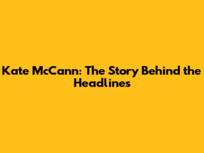 Kate McCann: The Story Behind the Headlines