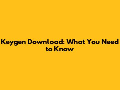 Keygen Download: What You Need to Know
