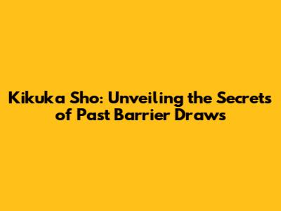 Kikuka Sho: Unveiling the Secrets of Past Barrier Draws