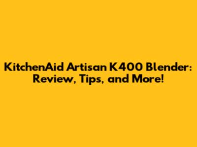 KitchenAid Artisan K400 Blender: Review, Tips, and More!