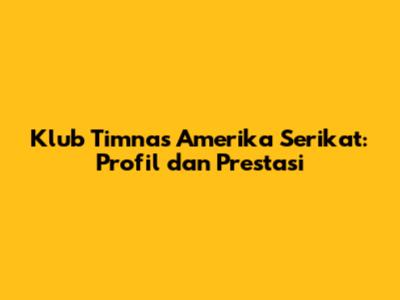 Klub Timnas Amerika Serikat: Profil dan Prestasi
