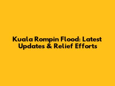 Kuala Rompin Flood: Latest Updates & Relief Efforts