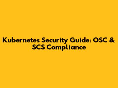 Kubernetes Security Guide: OSC & SCS Compliance