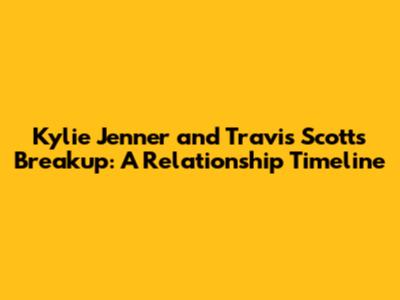 Kylie Jenner and Travis Scott's Breakup: A Relationship Timeline