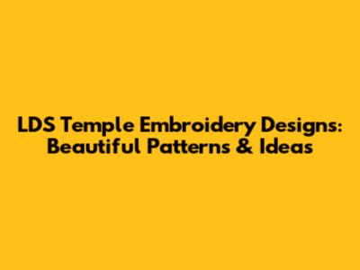 LDS Temple Embroidery Designs: Beautiful Patterns & Ideas