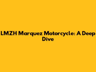 LMZH Marquez Motorcycle: A Deep Dive