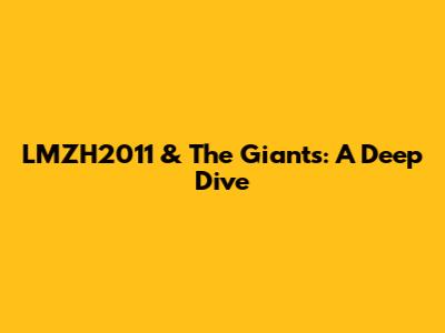 LMZH2011 & The Giants: A Deep Dive