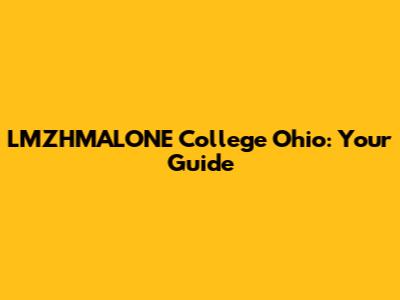 LMZHMALONE College Ohio: Your Guide