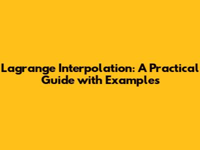 Lagrange Interpolation: A Practical Guide with Examples