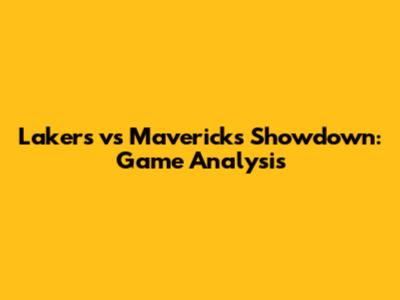 Lakers vs Mavericks Showdown: Game Analysis